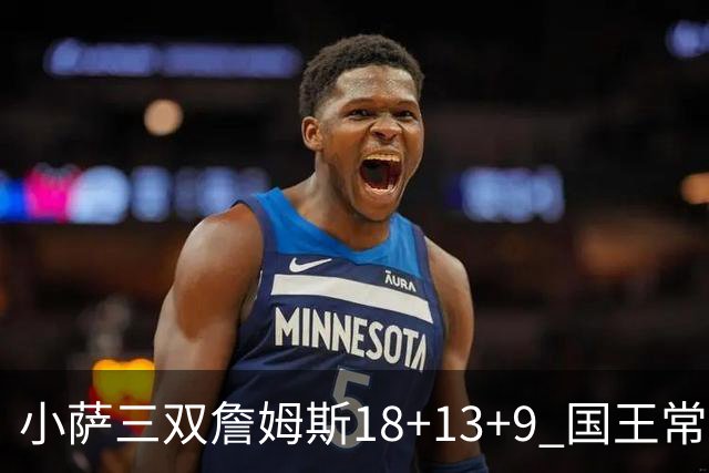 小萨三双詹姆斯18+13+9 国王常规赛横扫湖人