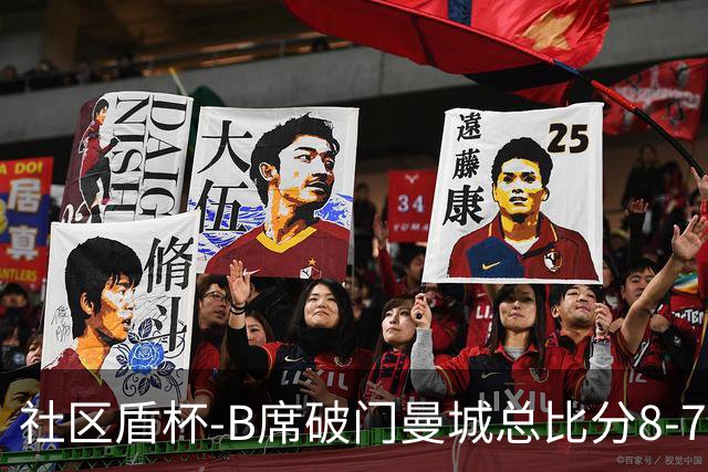 社区盾杯-B席破门曼城总比分8-7曼联夺冠